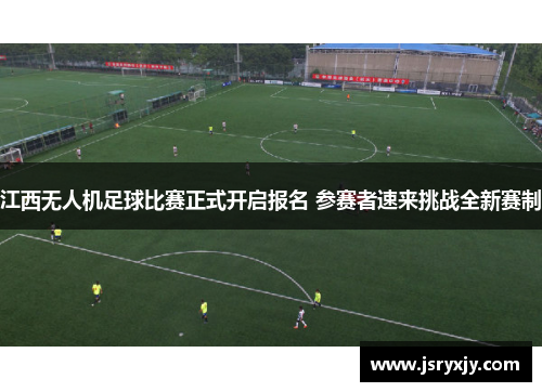 江西无人机足球比赛正式开启报名 参赛者速来挑战全新赛制
