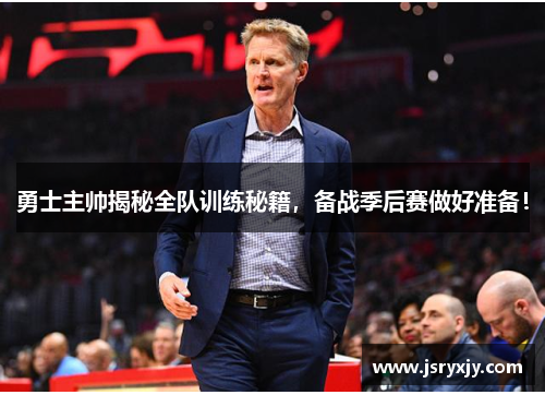 勇士主帅揭秘全队训练秘籍，备战季后赛做好准备！